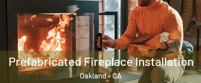  Prefabricated Fireplace Installation Oakland - CA
